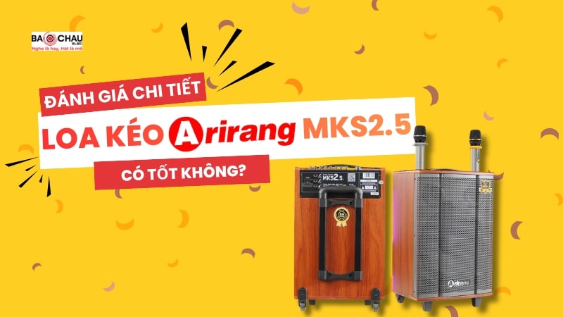 Đánh giá chi tiết loa kéo Arirang MKS2.5 có tốt không?
